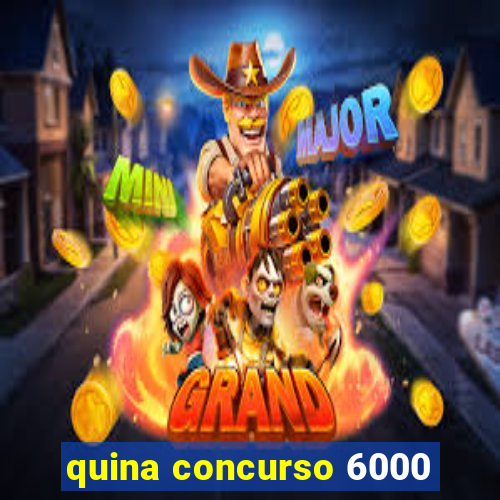 quina concurso 6000